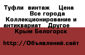 Туфли (винтаж) › Цена ­ 800 - Все города Коллекционирование и антиквариат » Другое   . Крым,Белогорск